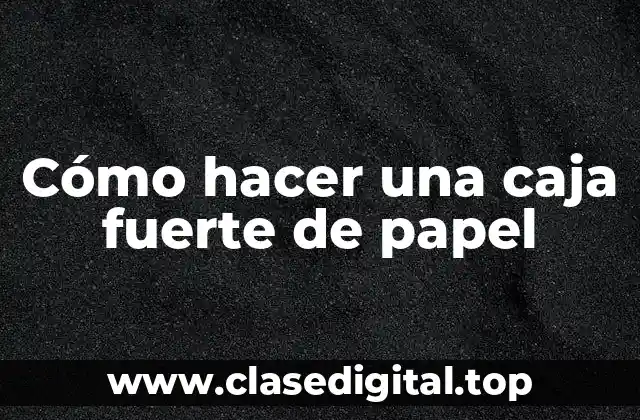 Cómo hacer una caja fuerte de papel