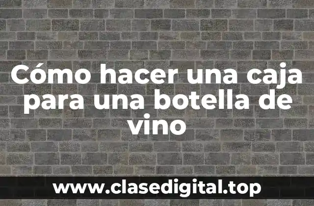 Cómo hacer una caja para una botella de vino