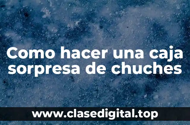 ¿Qué es una caja sorpresa de chuches?