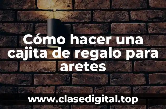 Cómo hacer una cajita de regalo para aretes