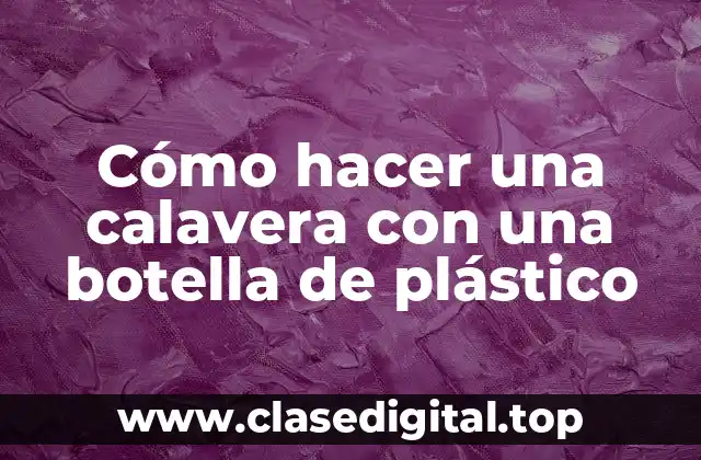 Cómo hacer una calavera con una botella de plástico