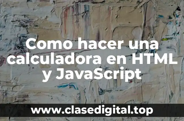 Como hacer una calculadora en HTML y JavaScript