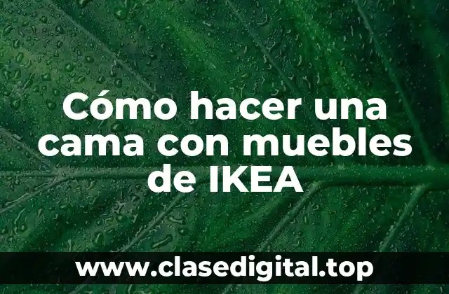 Cómo hacer una cama con muebles de IKEA