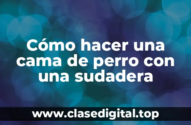 Cómo hacer una cama de perro con una sudadera