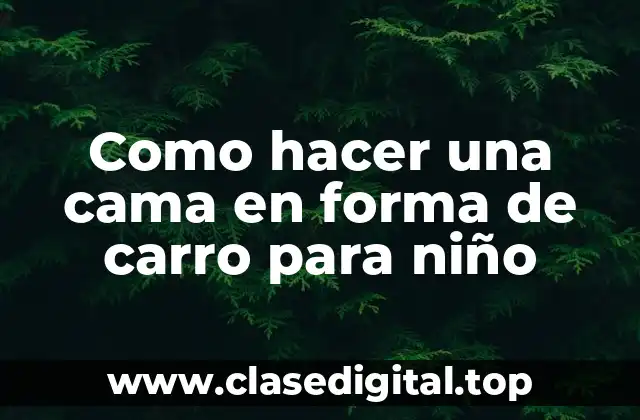 Como hacer una cama en forma de carro para niño