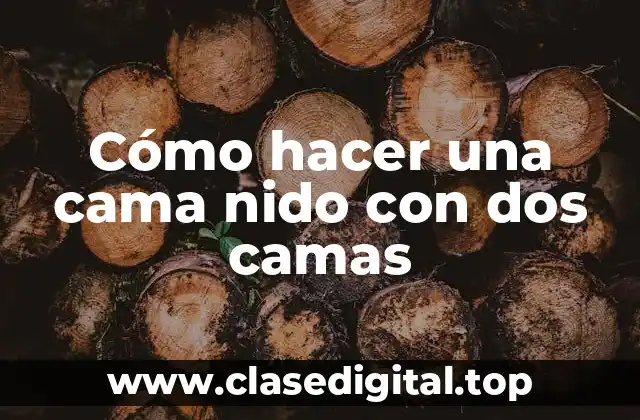 Cómo hacer una cama nido con dos camas