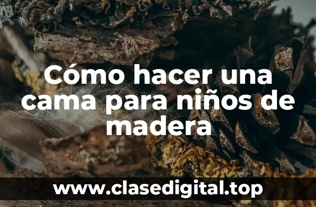 Cómo hacer una cama para niños de madera
