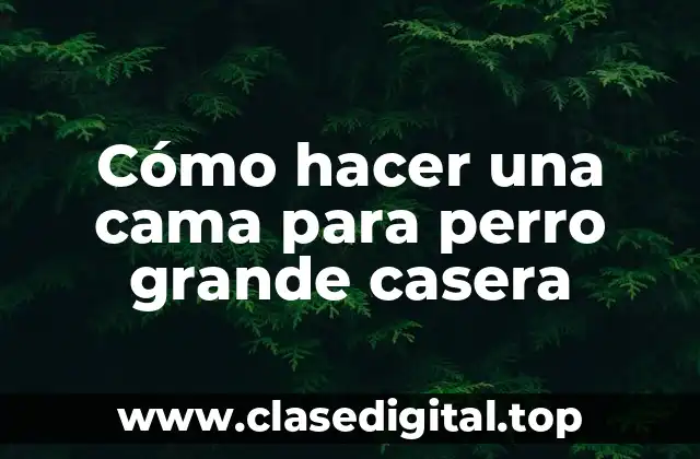 Cómo hacer una cama para perro grande casera