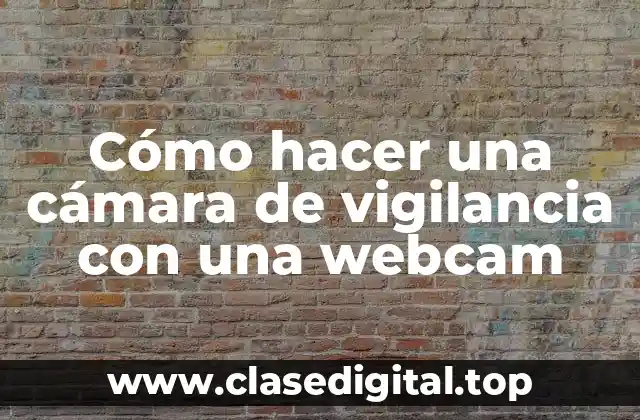 Cómo hacer una cámara de vigilancia con una webcam