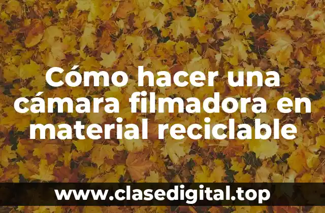Cómo hacer una cámara filmadora en material reciclable