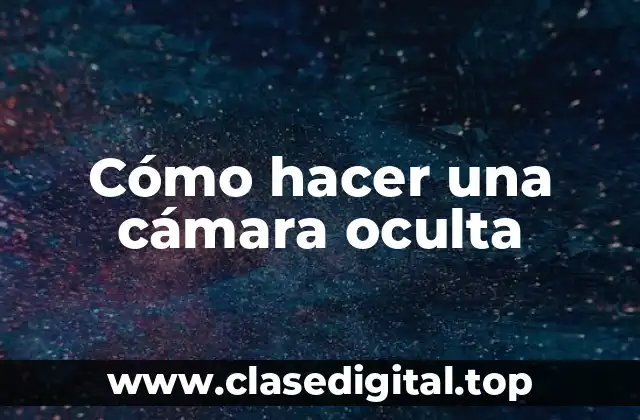 Cómo hacer una cámara oculta