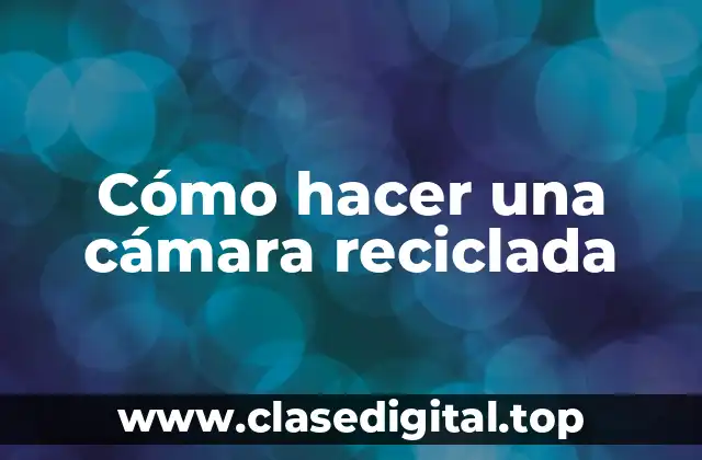 Cómo hacer una cámara reciclada