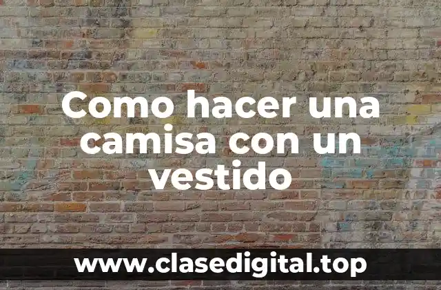 Como hacer una camisa con un vestido
