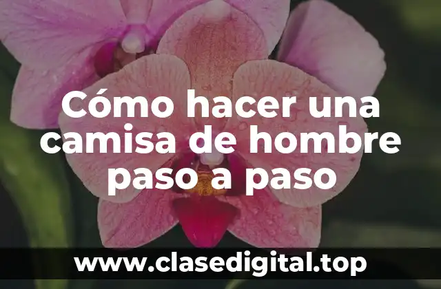 Cómo hacer una camisa de hombre paso a paso