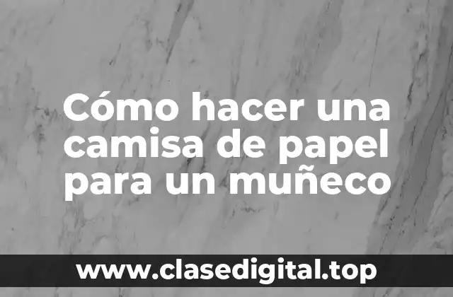 Cómo hacer una camisa de papel para un muñeco
