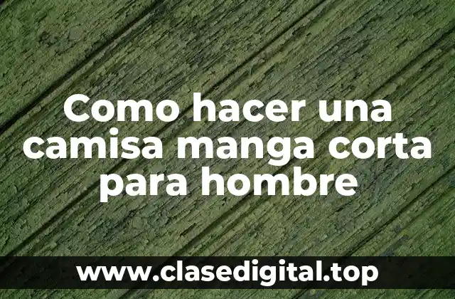 Como hacer una camisa manga corta para hombre