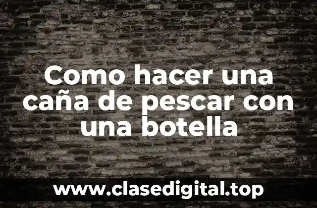 Como hacer una caña de pescar con una botella