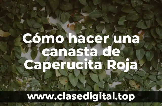 Cómo hacer una canasta de Caperucita Roja