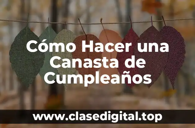 Cómo Hacer una Canasta de Cumpleaños
