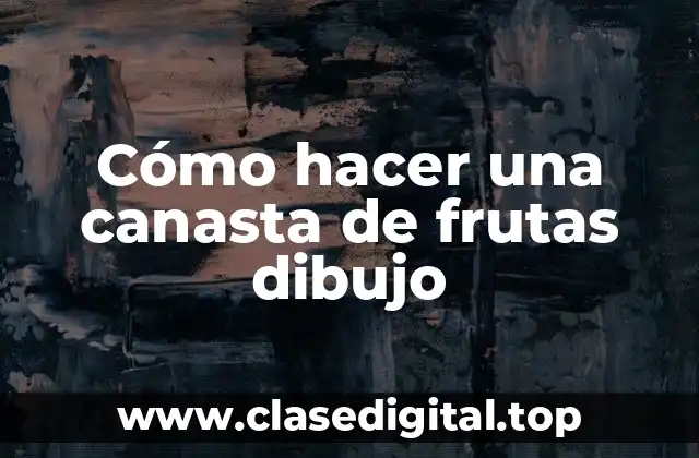 Cómo hacer una canasta de frutas dibujo