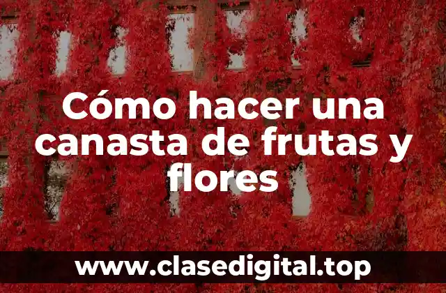 Cómo hacer una canasta de frutas y flores