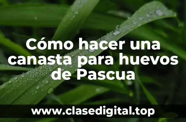 Cómo hacer una canasta para huevos de Pascua