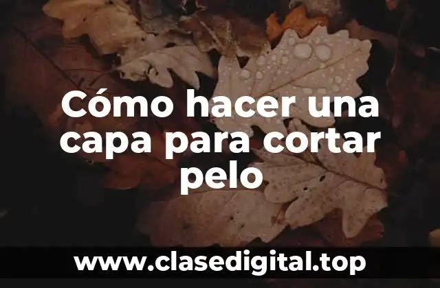 ¿Qué es una capa para cortar pelo y para qué sirve?