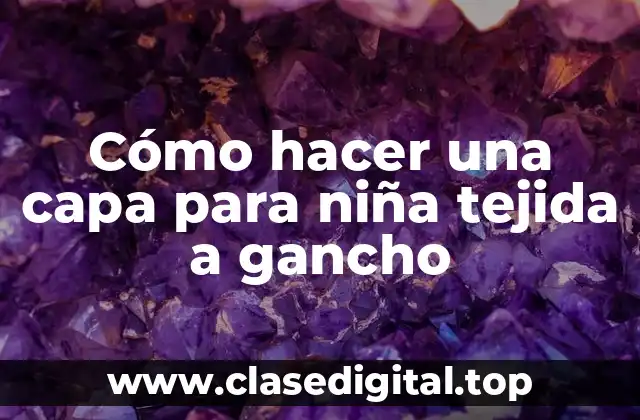 Cómo hacer una capa para niña tejida a gancho