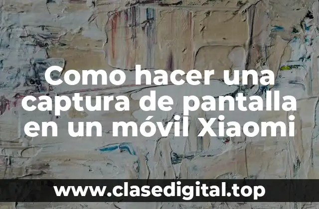 Como hacer una captura de pantalla en un móvil Xiaomi