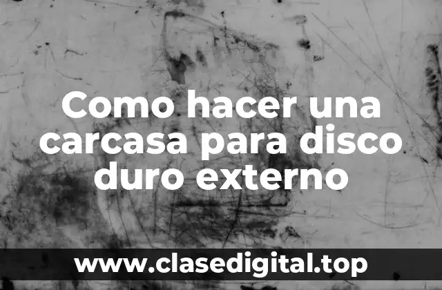 Como hacer una carcasa para disco duro externo