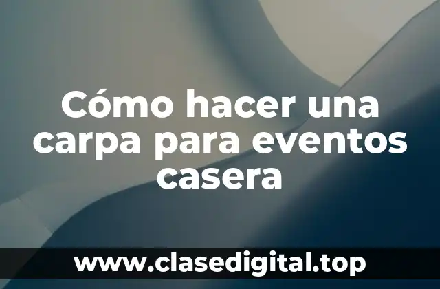 Cómo hacer una carpa para eventos casera