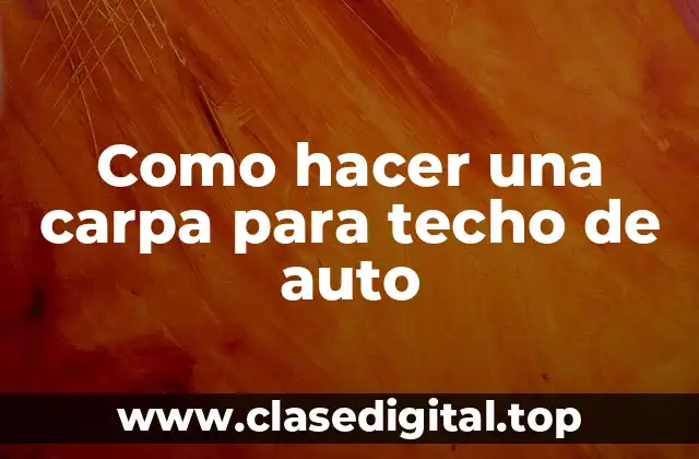 Como hacer una carpa para techo de auto