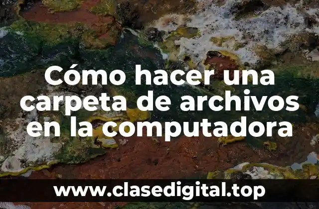 Cómo hacer una carpeta de archivos en la computadora