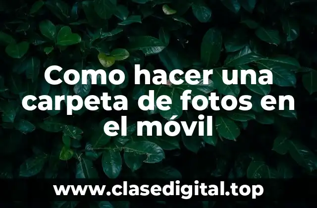 Como hacer una carpeta de fotos en el móvil