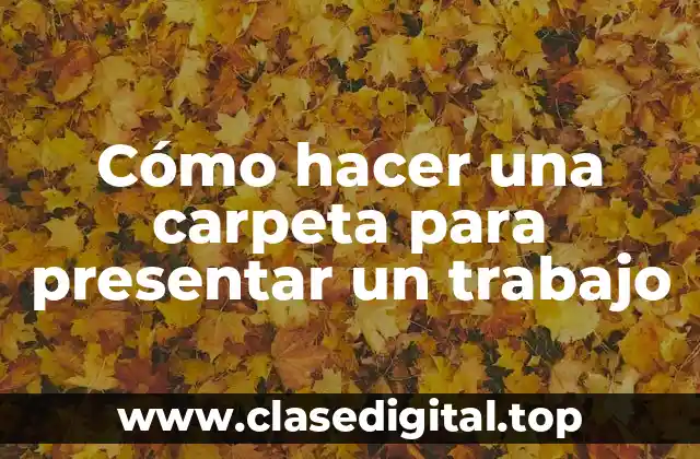 Cómo hacer una carpeta para presentar un trabajo