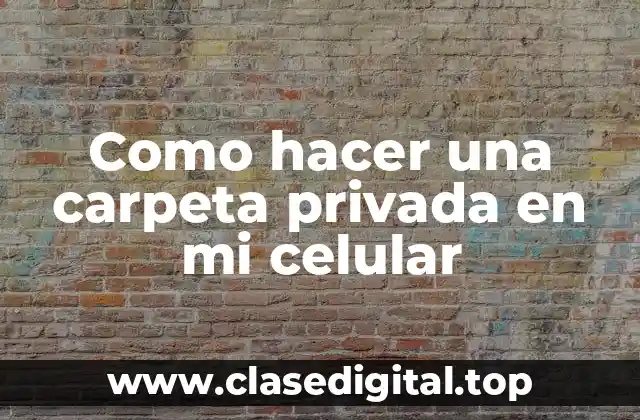 Como hacer una carpeta privada en mi celular