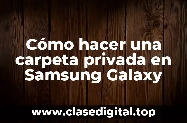 Cómo hacer una carpeta privada en Samsung Galaxy