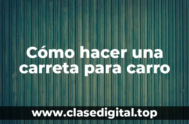 Cómo hacer una carreta para carro