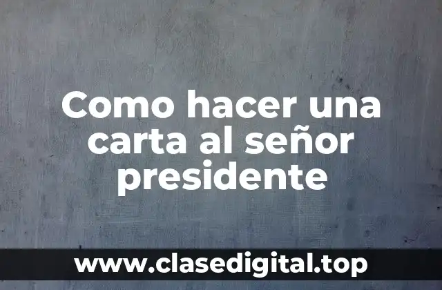 Como hacer una carta al señor presidente
