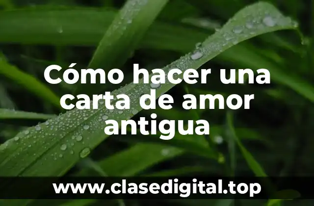 Cómo hacer una carta de amor antigua