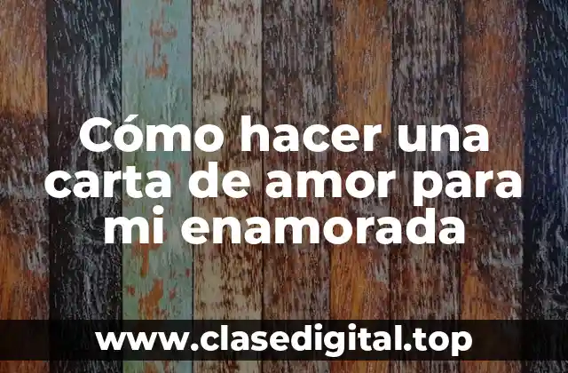 Cómo hacer una carta de amor para mi enamorada