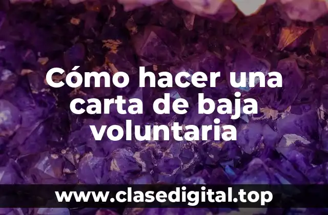 Cómo hacer una carta de baja voluntaria