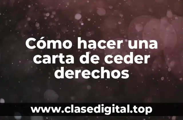Cómo hacer una carta de ceder derechos