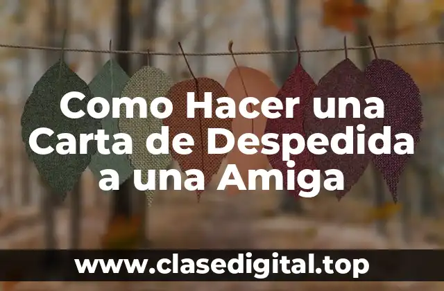 Como Hacer una Carta de Despedida a una Amiga
