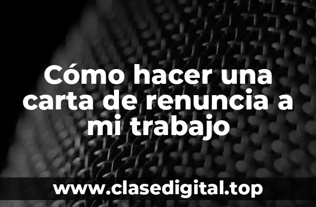 Cómo hacer una carta de renuncia a mi trabajo