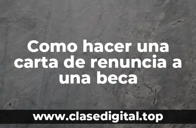 Como hacer una carta de renuncia a una beca