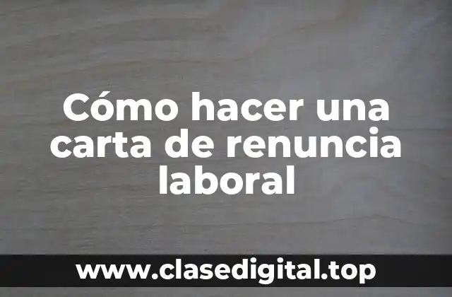 Cómo hacer una carta de renuncia laboral