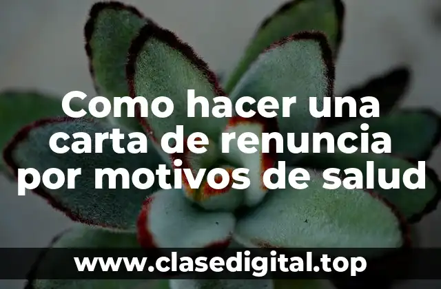 Como hacer una carta de renuncia por motivos de salud