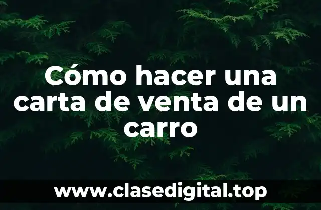 Cómo hacer una carta de venta de un carro
