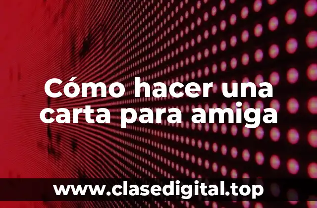 Cómo hacer una carta para amiga